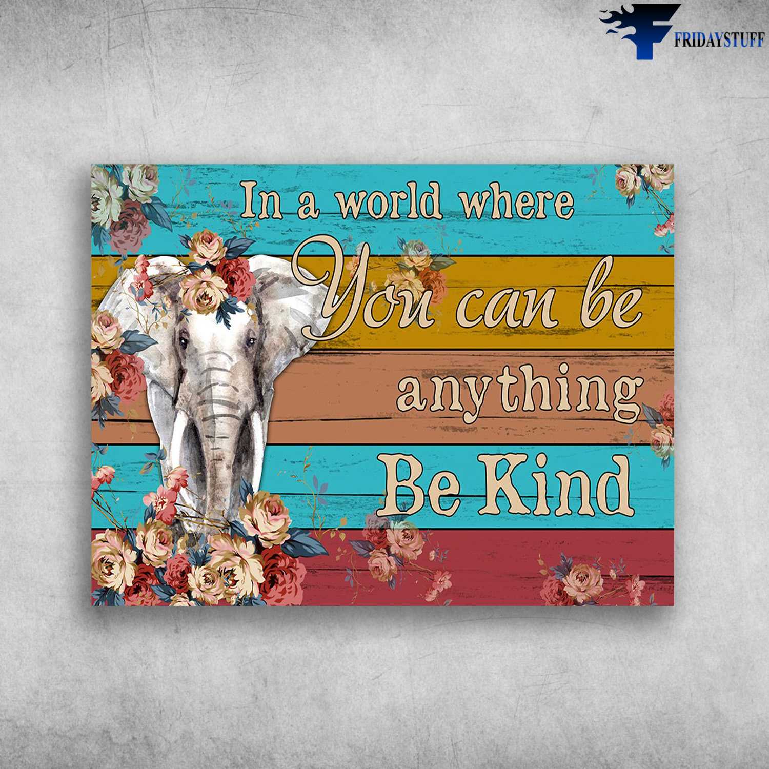 Elephant Poster - In A World, Where You Can Be Anything, Be Kind