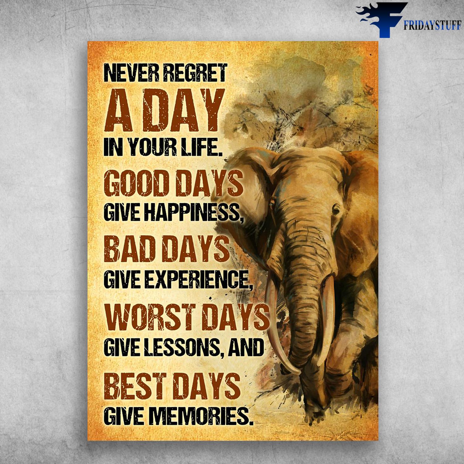 Elephant Poster, Never Regret A Days In Your Life, Good Days Give Happiness, Bad Days Give Experience, Worst Days Give Lessons, And Best Days Give Memories