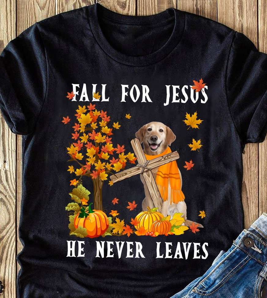Fall for Jesus, he never leaves - Believe in Jesus, Dog and God
