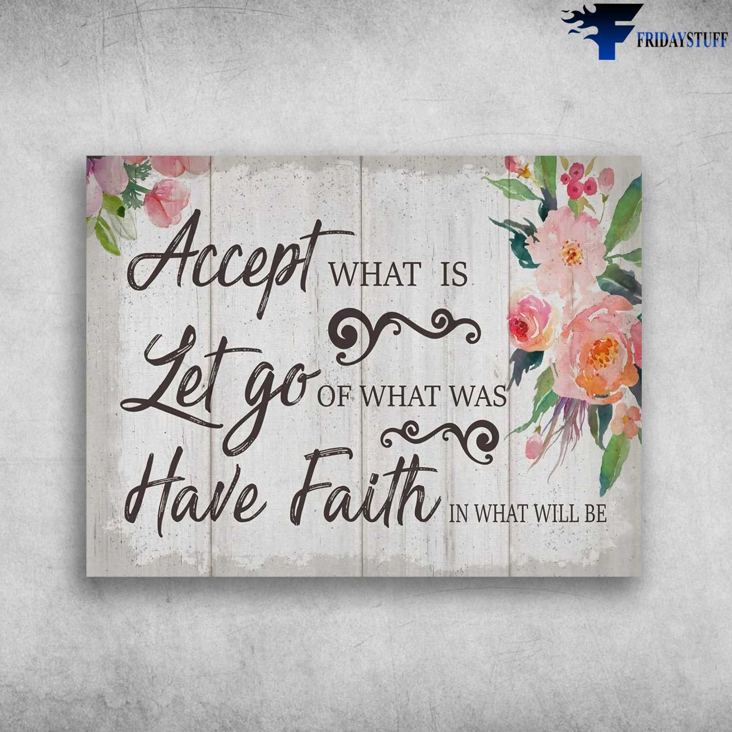 Flower Poster, Wall Art Poster, Accept What If, Let Go Of What Was, Have Faith In What Will Be
