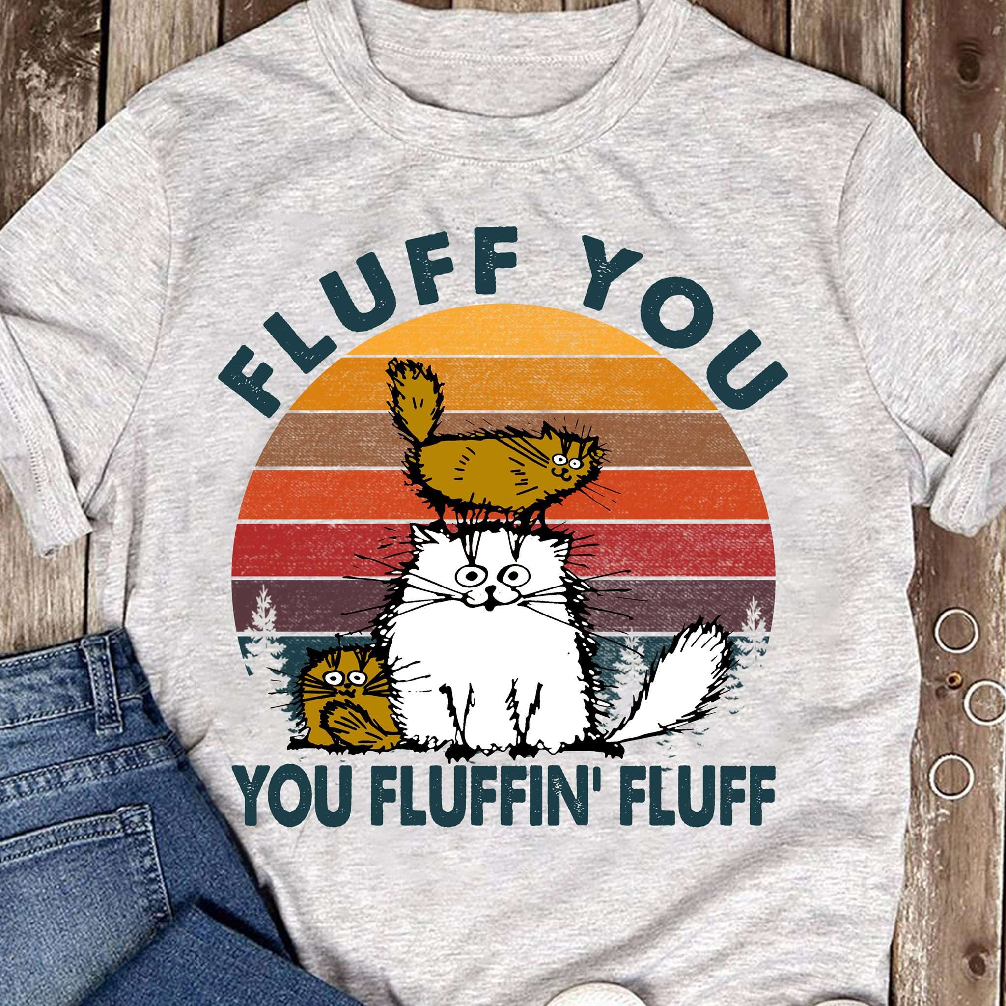 Fluff you, you fluffin fluff - Cat family, gift for cat person