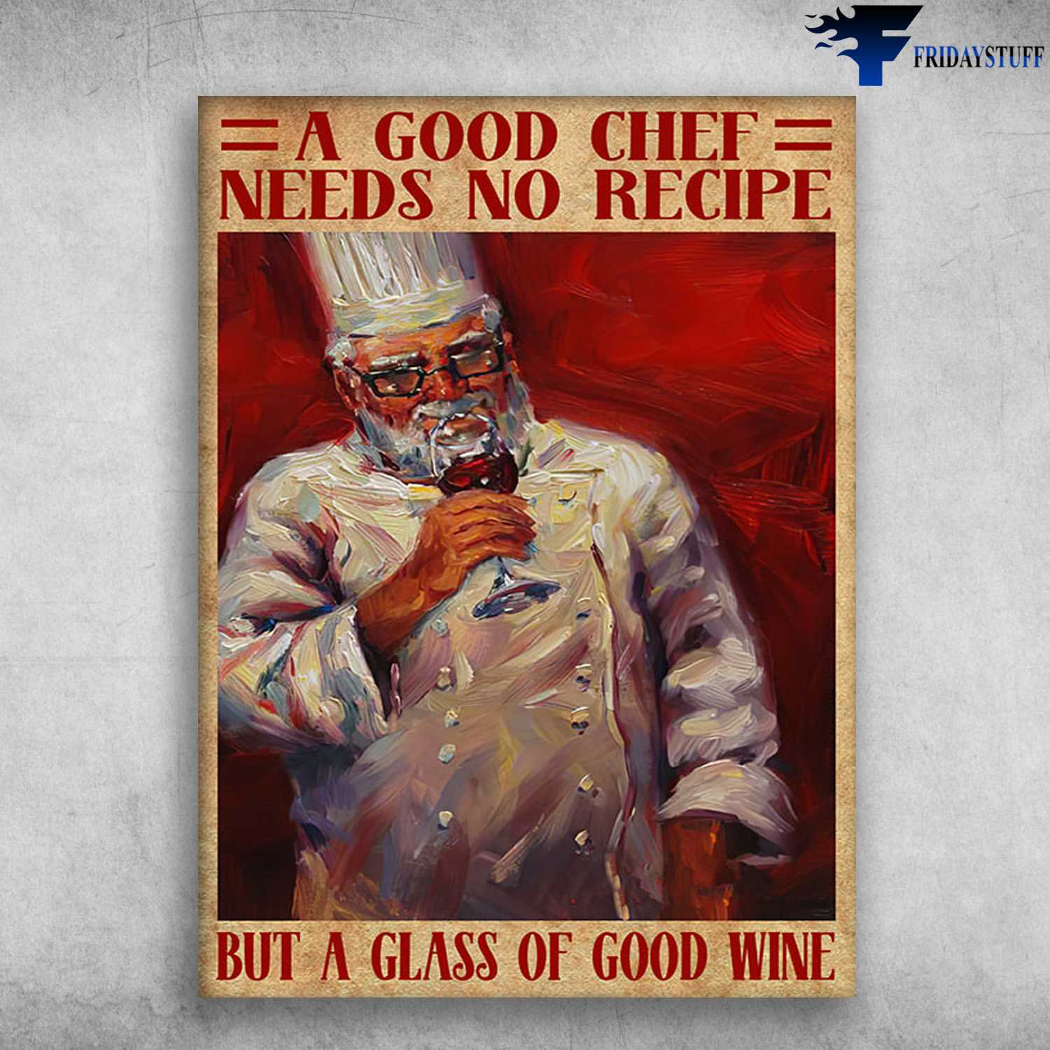 Gift For Chef, Cooking Lover, A Good Chef Needs No Recipe, But A Glass Of Good Wine