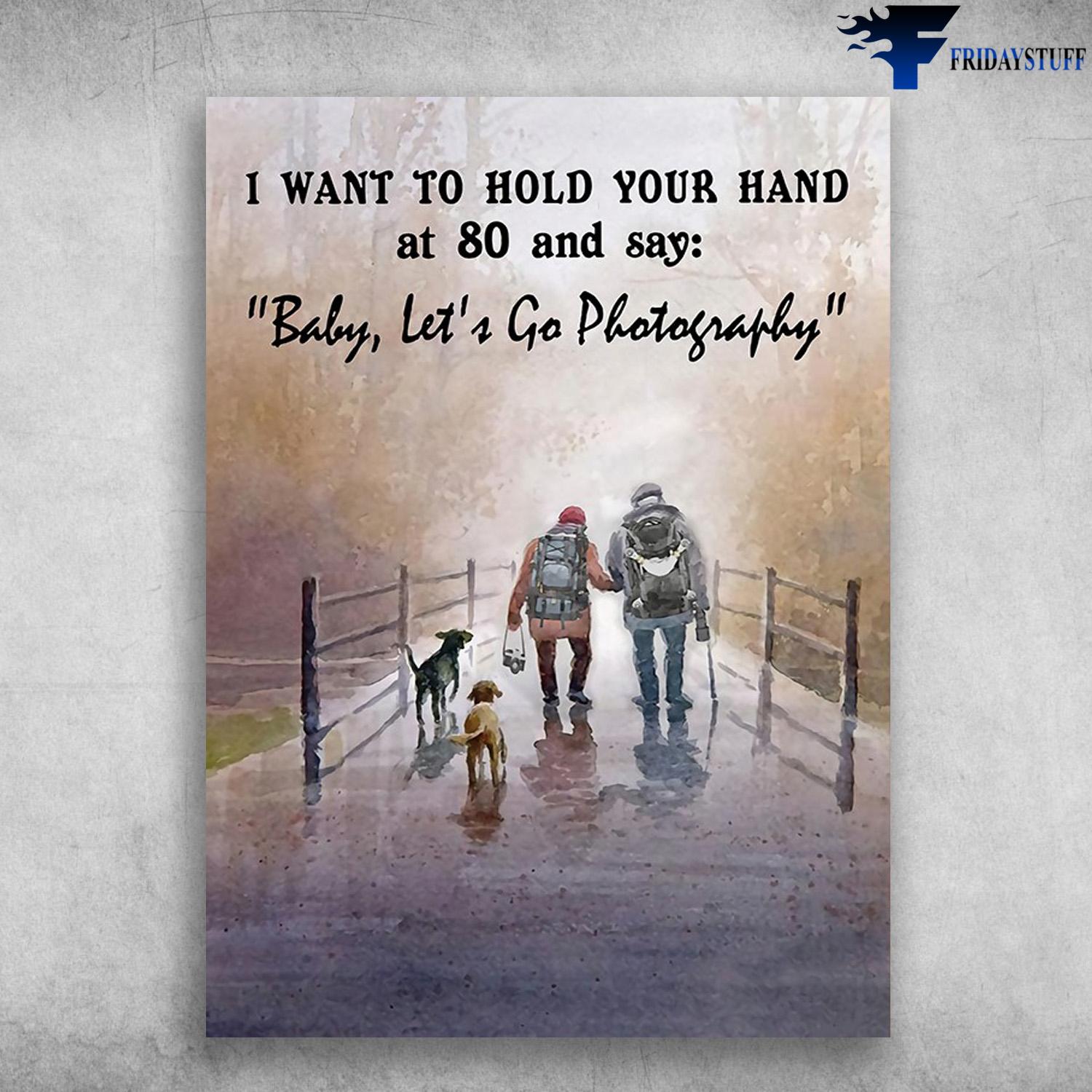 Gift For Photographer, I Want To Hold Your Hand At 80 And Say, Baby, Let's Go Photography, Photography With Dog