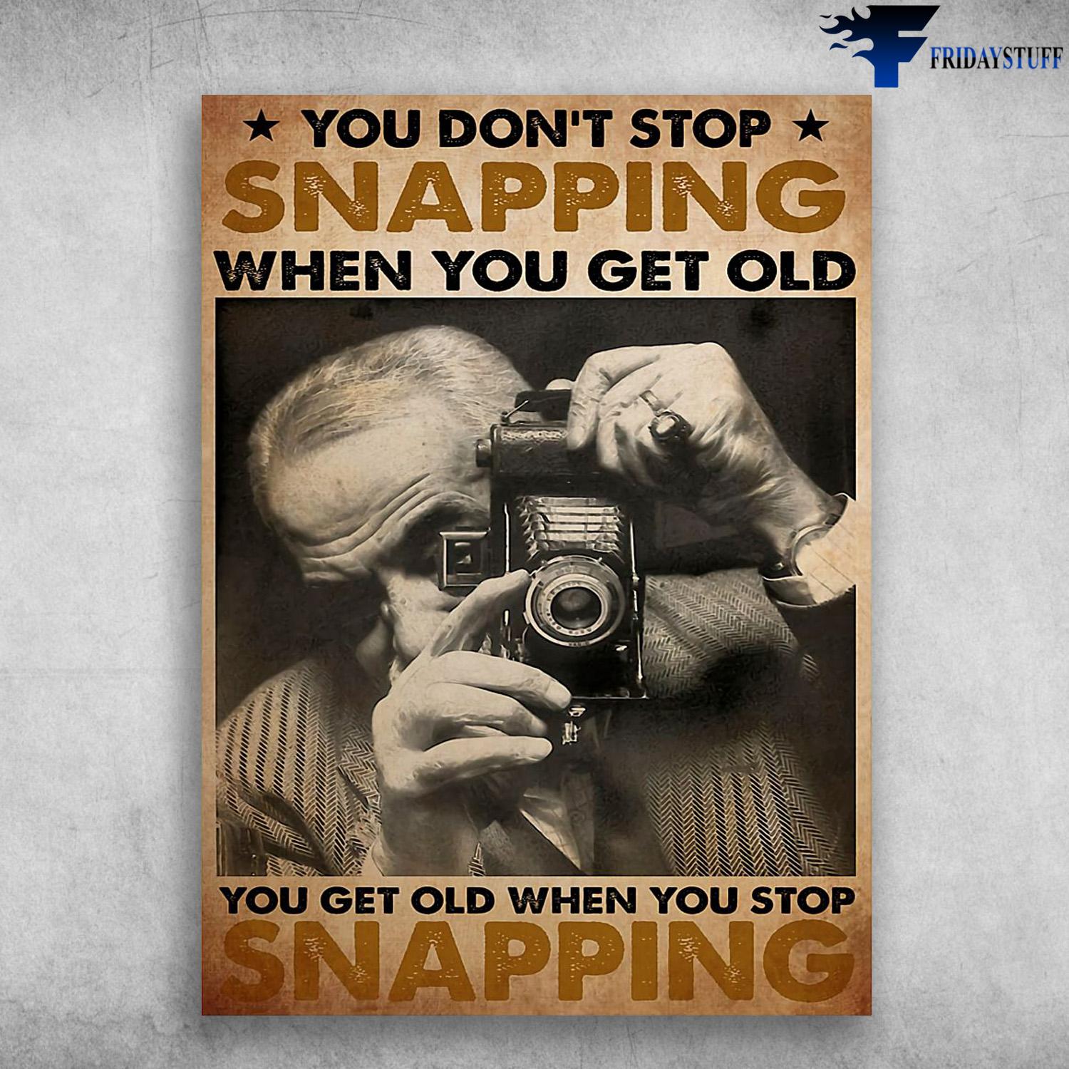 Gift For Photographer, You Don't Stop Snapping When You Get Old, You Get Old When You Stop Snapping