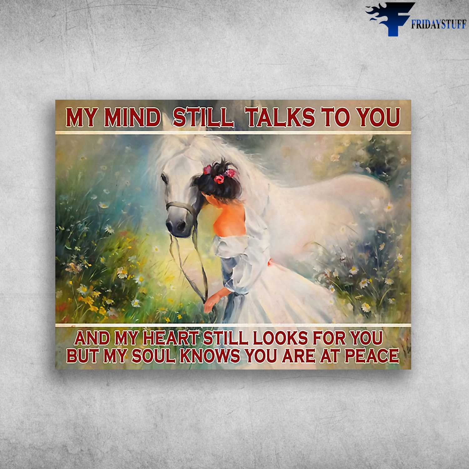 Girl And Horse, Horse Lover - My Mind Still Talks To You, And My Heart Still Looks For You, But My Soul Knows You Are At Peace
