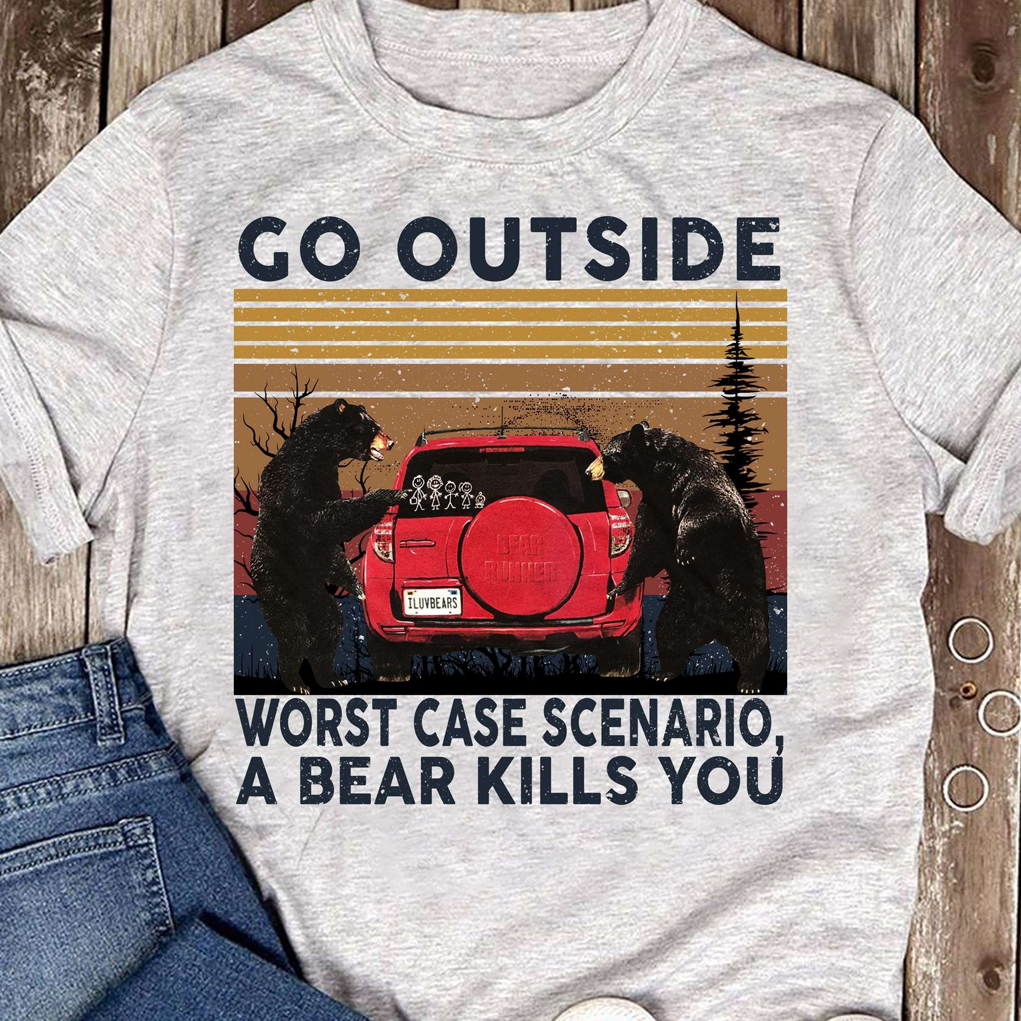 Go outside, worst case scenario, a bear kills you - Bear surround the car