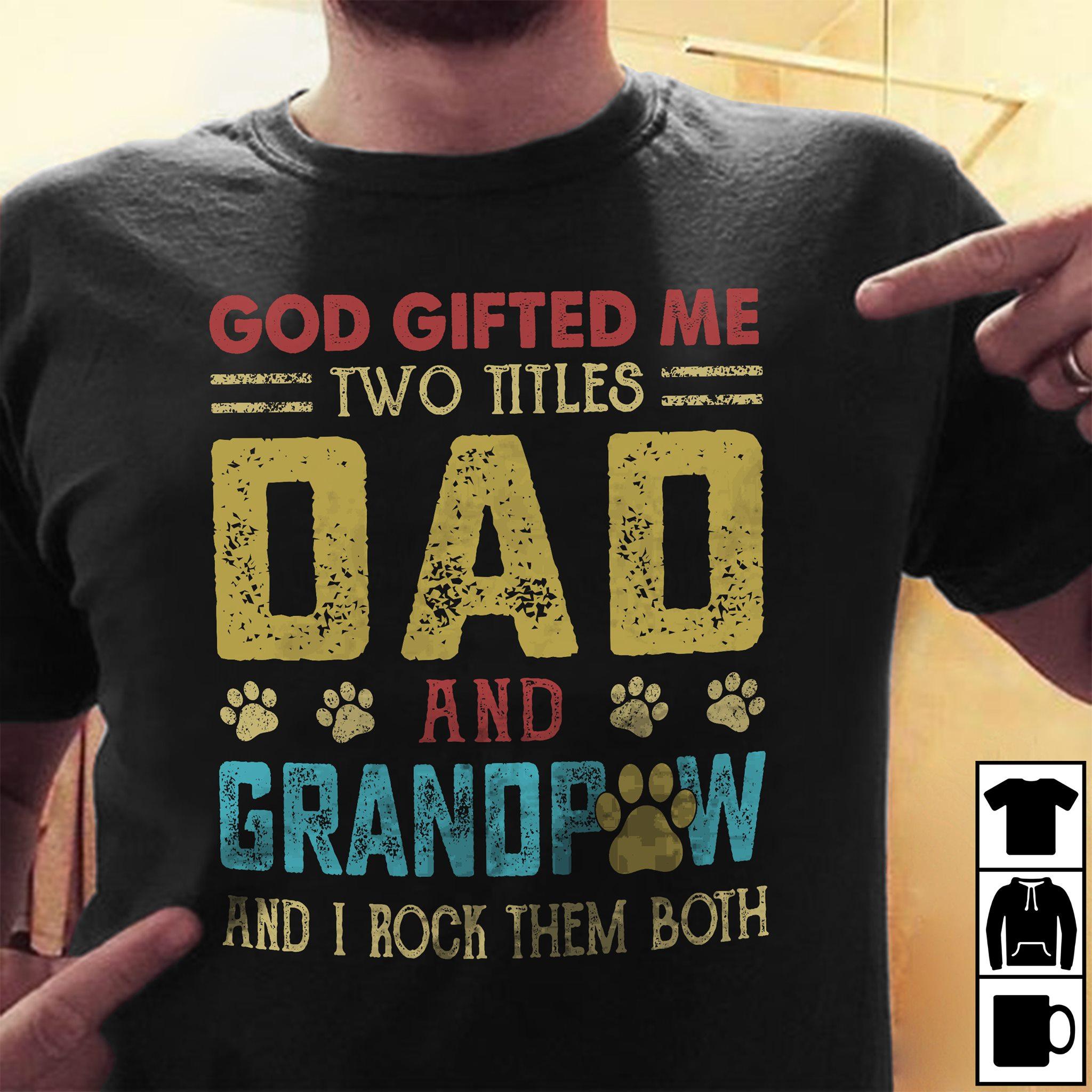 God gifted me two titles Dad and Grandpaw and I rock them both - Grandpa loves dogs