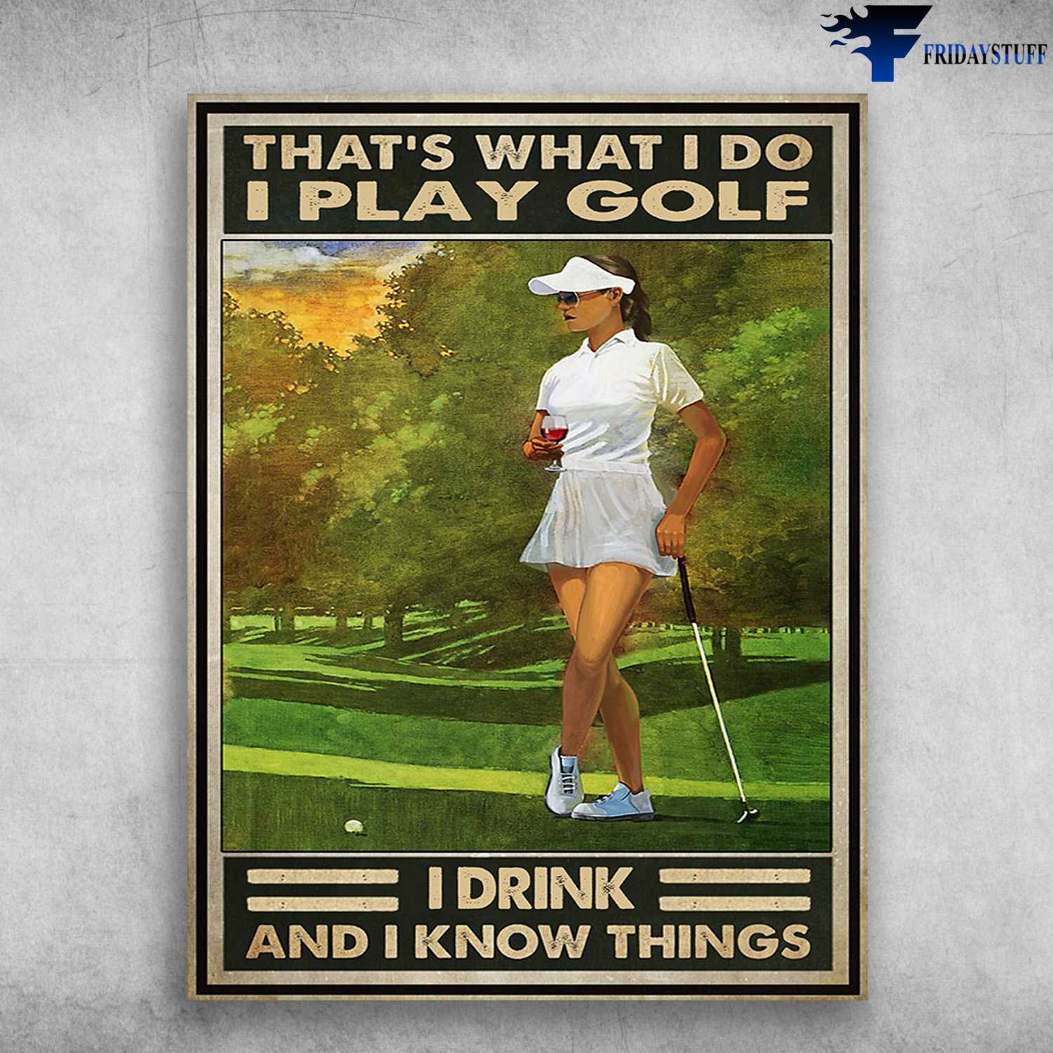 Golf Lady, Golf And Wine - That's What I Do, I Play Golf, I Drink, And I Know Things, Wine Lover