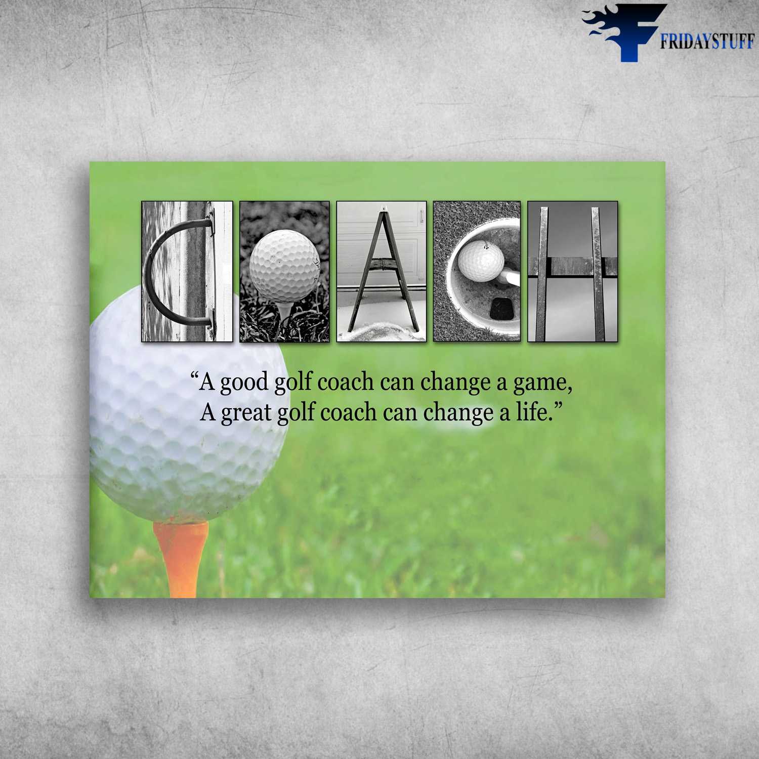 Golf Poster, Golf Coach, A Good Gold Coach Can Change A Game, A Great Golf Coach Can Change A Life