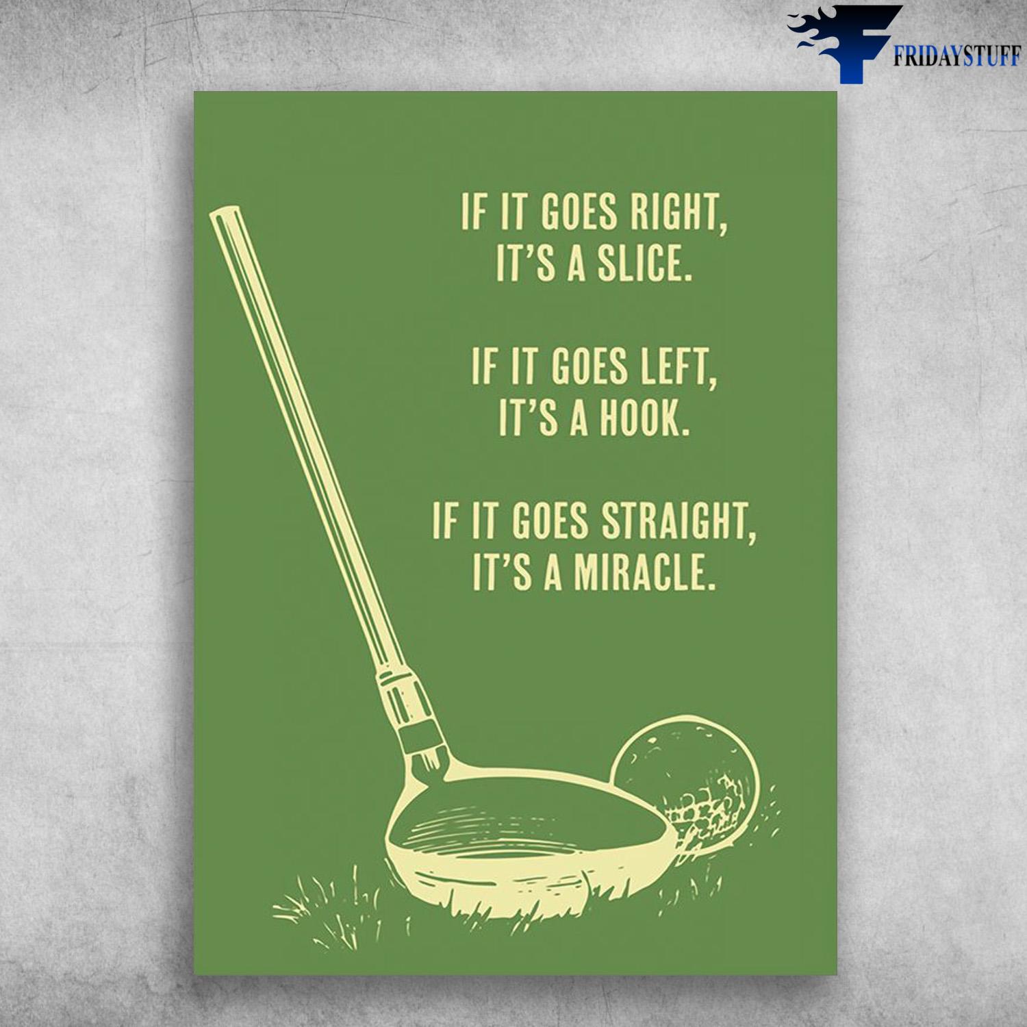 Golf Poster, Golf Lover - If It Goes Right, It's A Slice, If It Goes Left, It's A Hook, If It Goes Straight, It's A Miracle