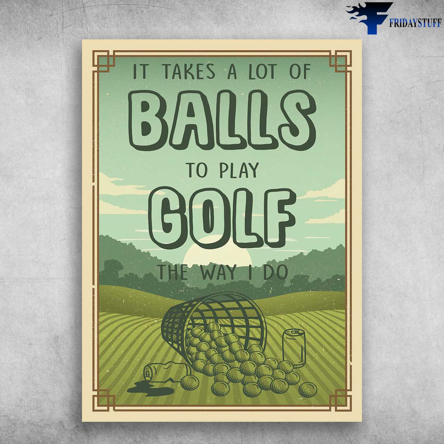 Golf Poster, It Takes A Lot Of Balls, To Play Gold, The Way I Do, Golf Lover