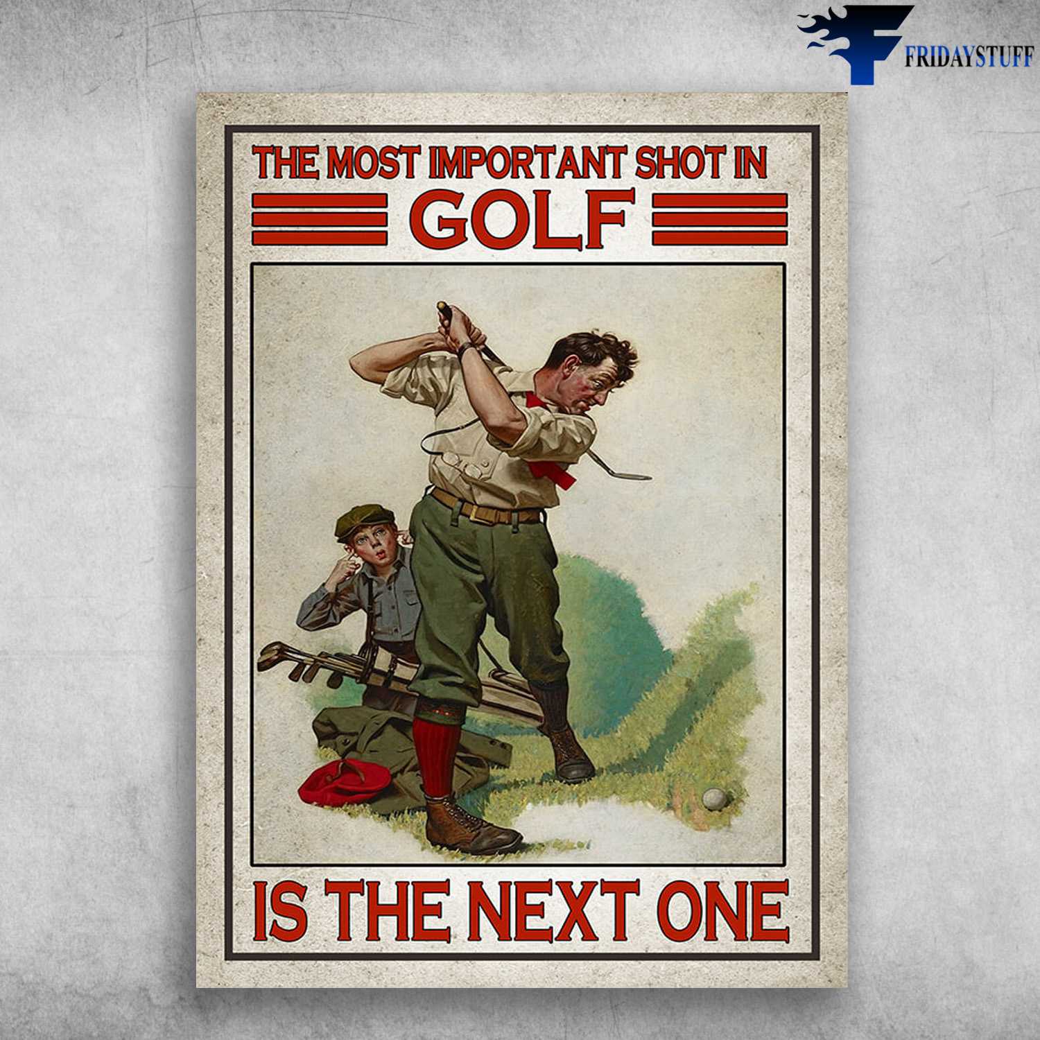 Golf Poster, Old Man Plays Golf - The Most Important Shot In Golf, Is The Next One