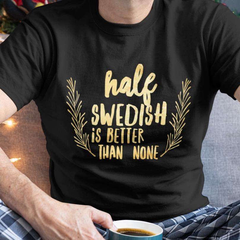 Half Swedish is better than none - Gift for Swedish, people from Sweden