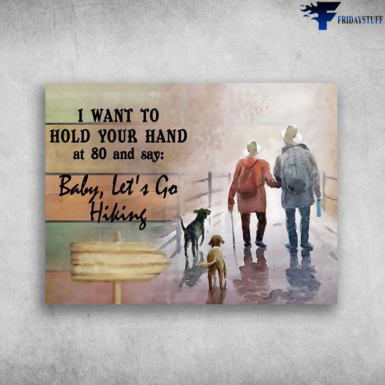 Hiking Couple, Hiking Poster - AI Want To Hold Your Hand, At 80 And Say, Baby Let's Go Hiking, Hiking With Dog