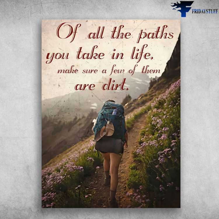 Hiking Girl, Hiking Poster - Of All The Paths, You takes In Life, Make Sure A Few Of Them Are Dirt