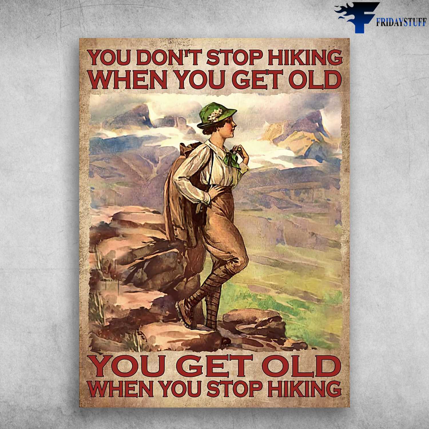 Hiking Lady, Hiking Lover - You DOn't Stop Hiking When You Get Old, You Get Old When You Stop Hiking