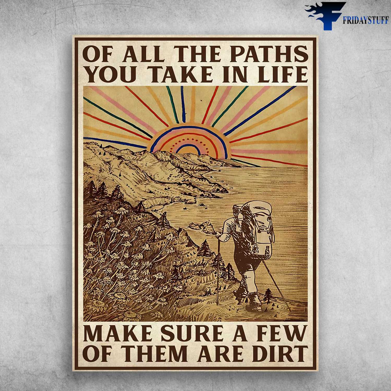 Hiking Man, Hiking Poster - Of All The Paths, You Take In Life, Make Sure A Few Of Them Are Dirt