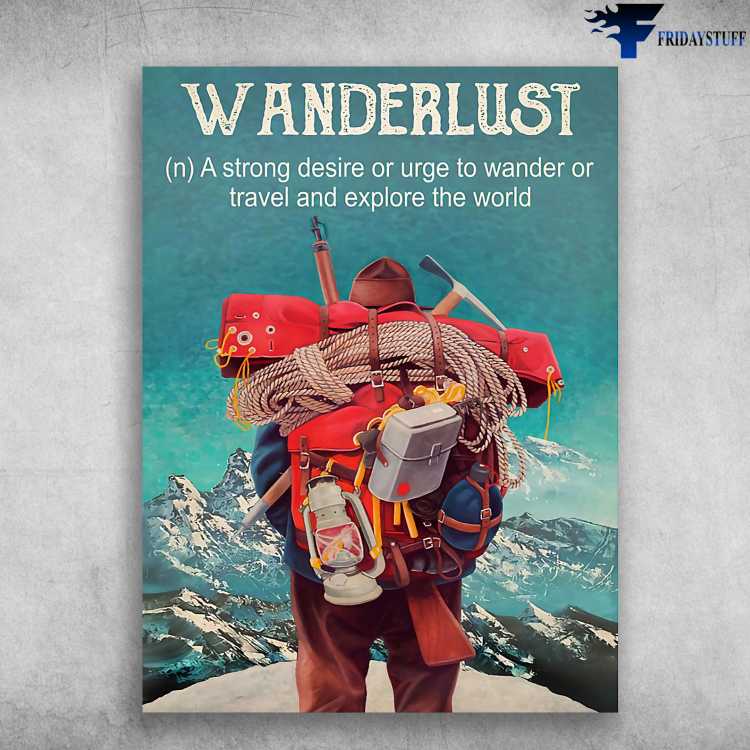 Hiking Man, Hiking Poster - Wanderlust Definition, A Strong Desire Of Urge To Wander, Or Travel And Explore The World