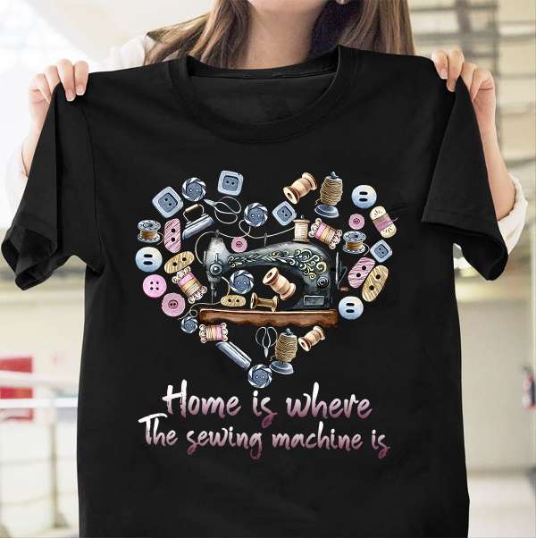 Home is where the sewing machine is - Sewing machine graphic, love sewing yarn
