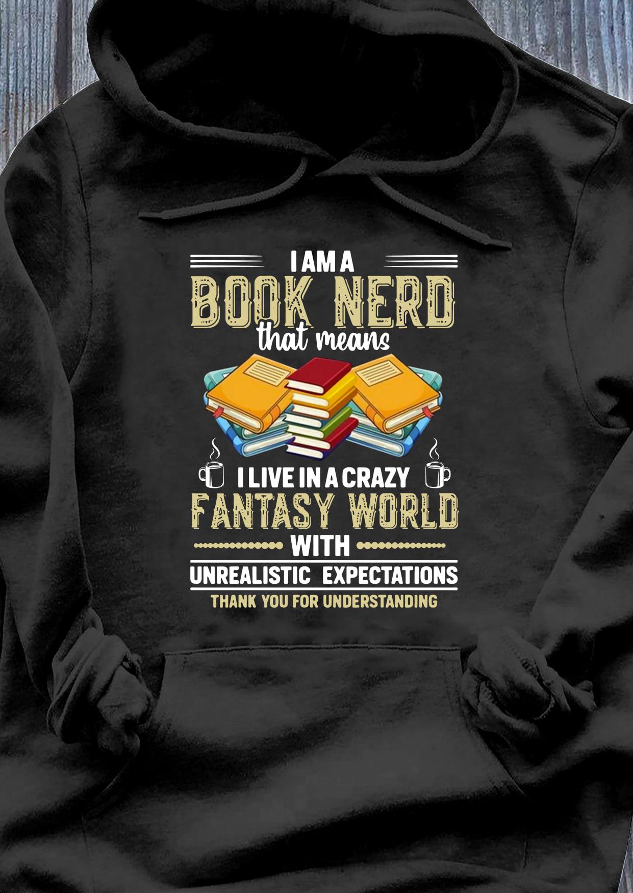 I am a book nerd that means I live in a crazy fantasy world with unrealistic expectations - Gift for bookaholic