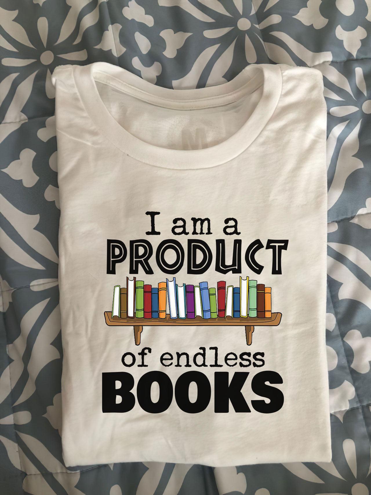 I am a product of endless books - Bookaholic gift shirt, reading books the habit