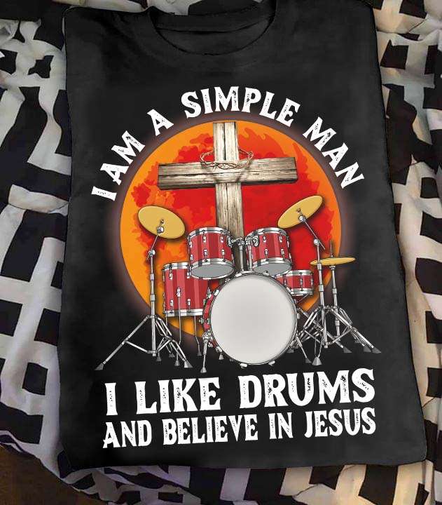 I am a simple man I like drums and believe in Jesus - Jesus the god, simple drummers