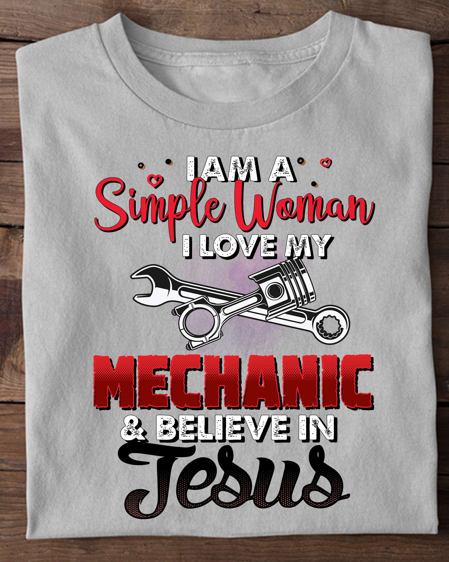 I am a simple woman I love my mechanic and believe in Jesus - Mechanic's wife T-shirt