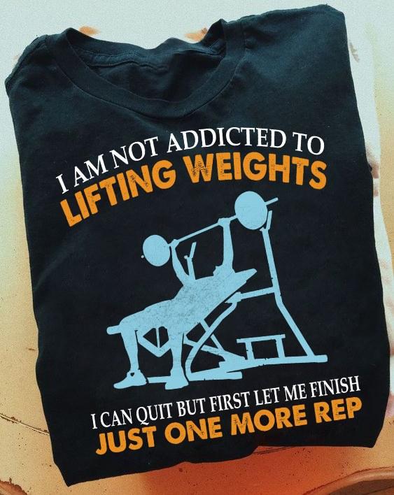 I am not addicted to lifting weights I can quit but first let me finish just one more rep