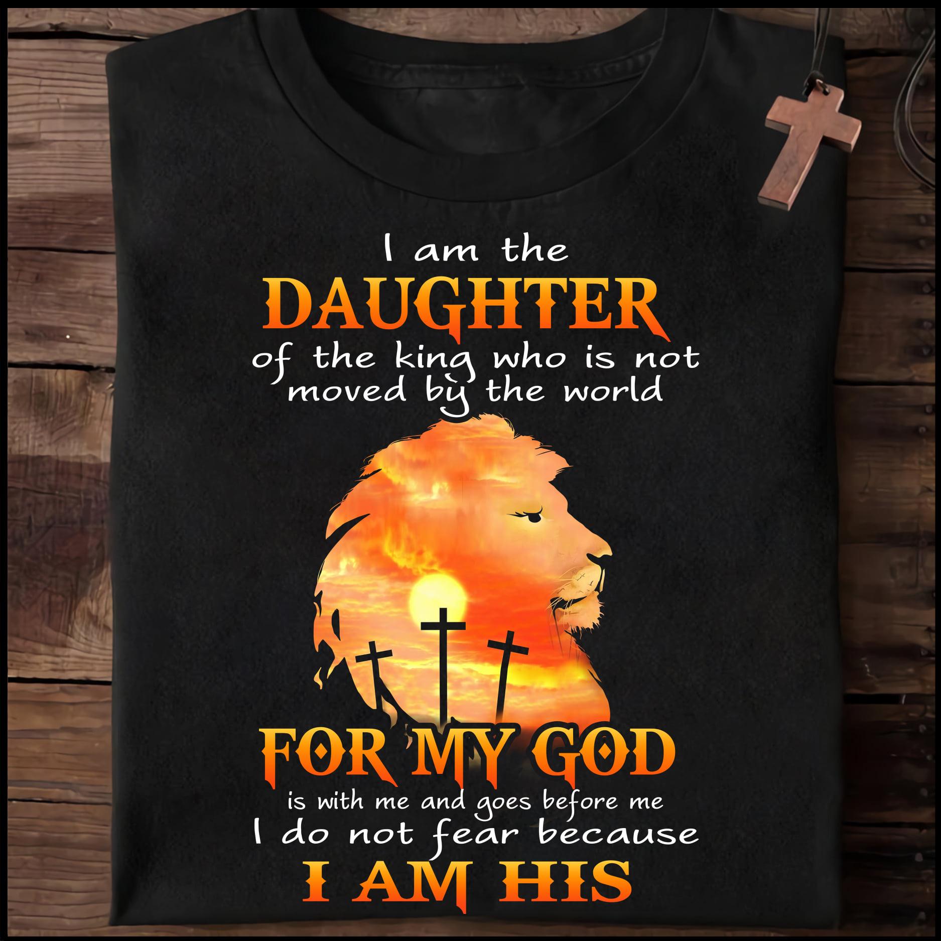I am the daughter of the king who is not moved by the world for my god - Lion and God, Believe in Jesus, God's daughter