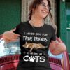 I asked God for true friends so he sent me cats - Cat true friend, gift for cat lover