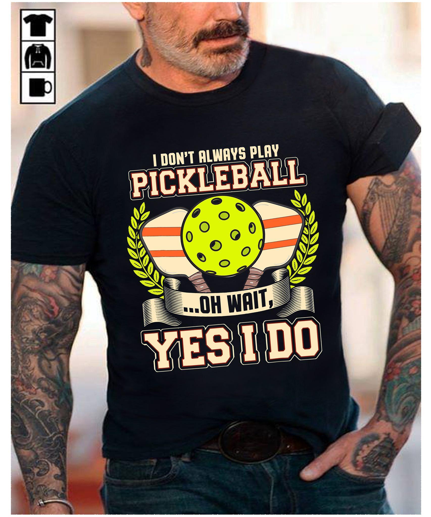 I don't always play pickleball - Pickleball the sport, pickleball player gift