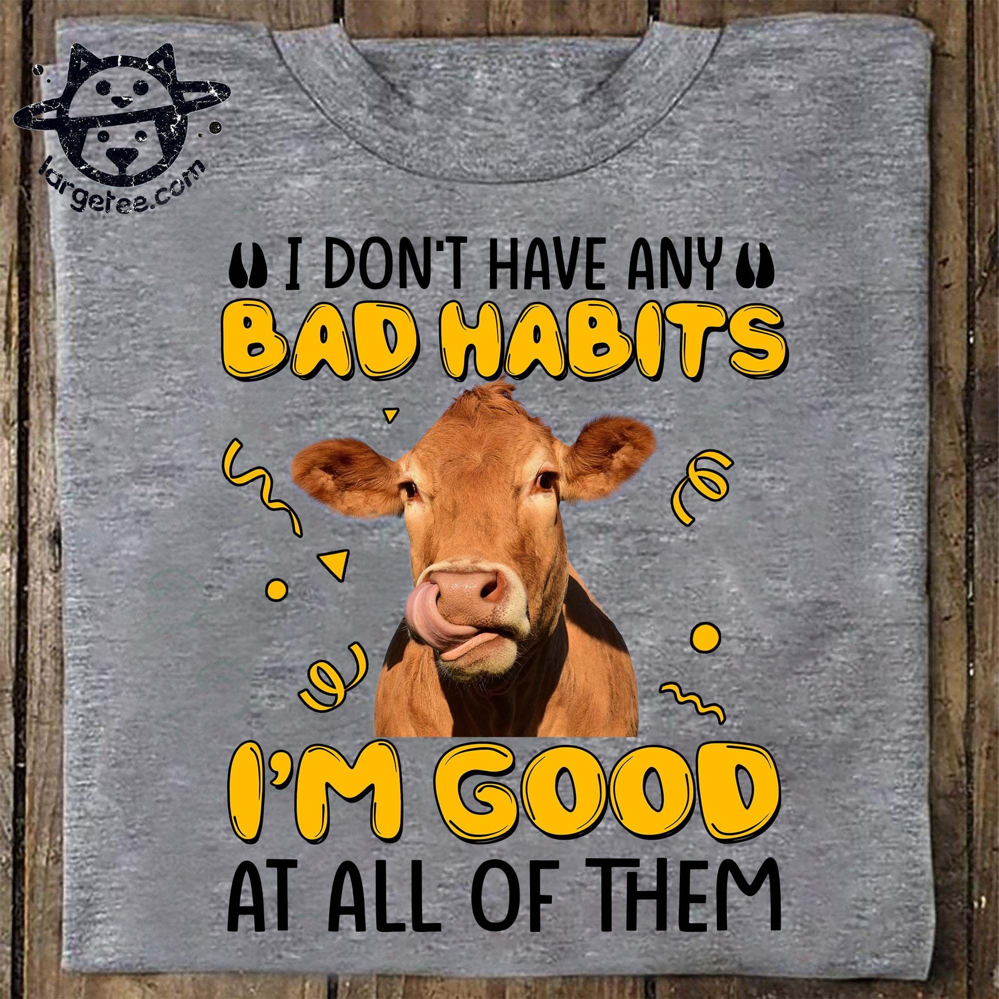 I don't have any bad habit I'm good at all of them - Funny cow graphic, gift for cow lover