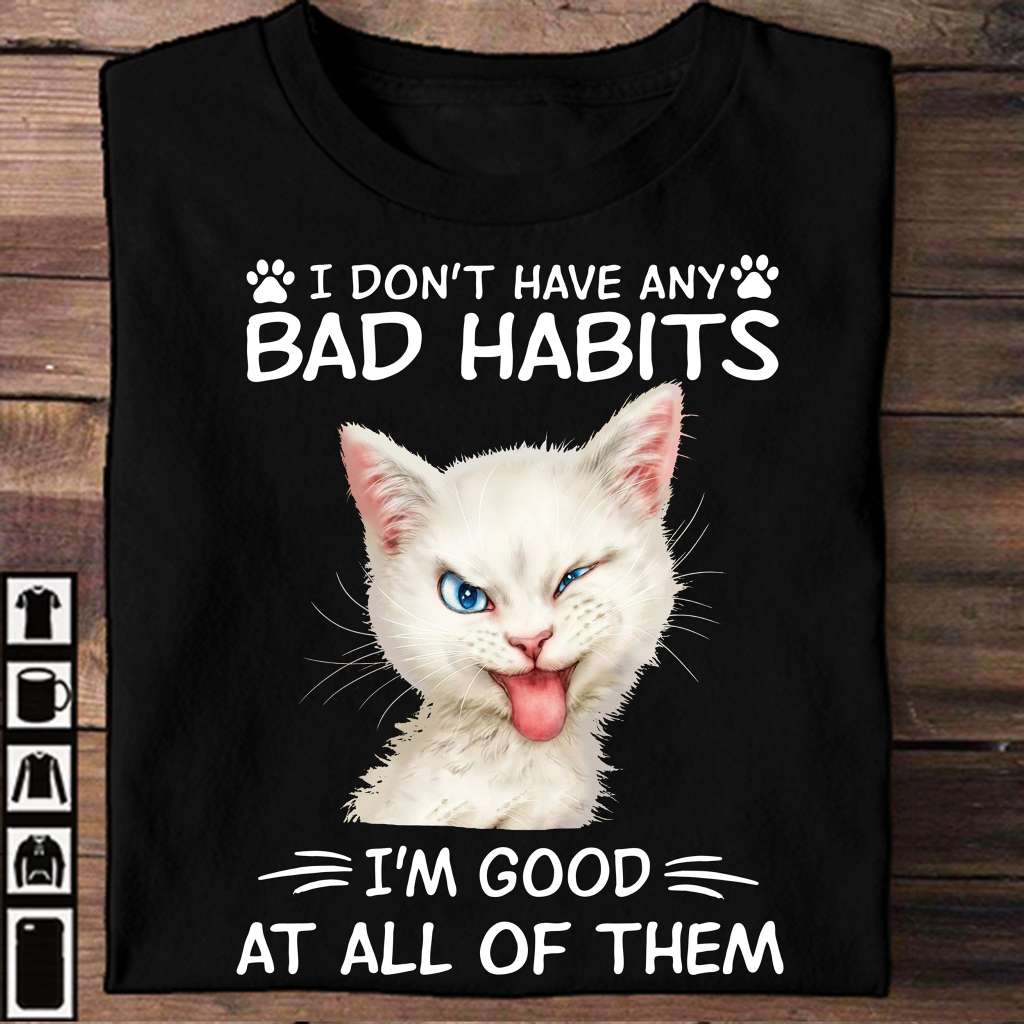I don't have any bad habits, I'm good at all of them - White cat, gift for cat person