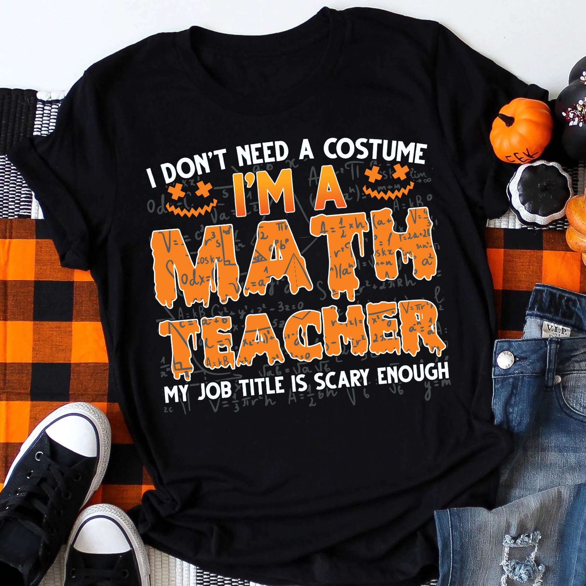 I don't need a costume I'm a math teacher, my job title is scary enough - Halloween math teacher costume, Gift for Halloween