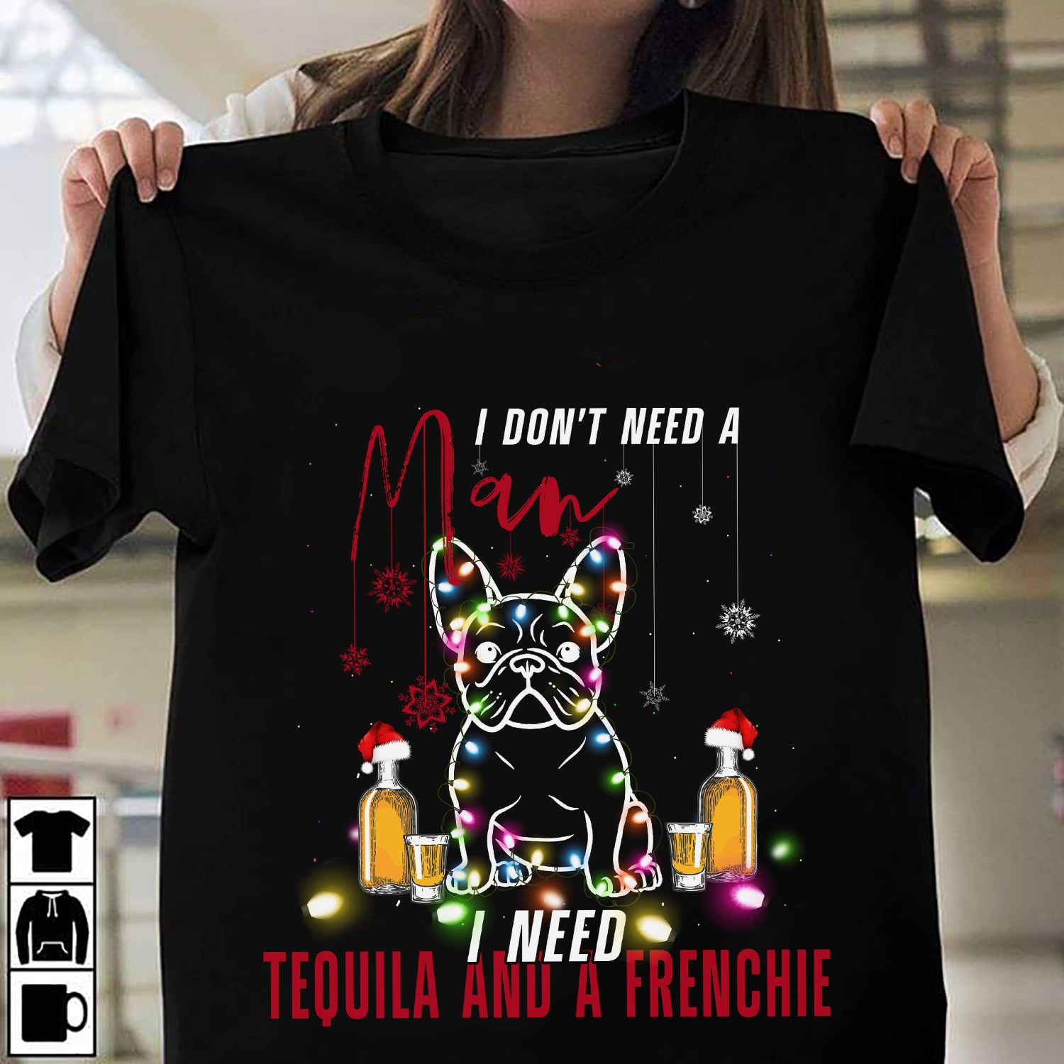 I don't need a man I need Tequila and a Frenchie - Christmas day ugly sweater, Tequila wine for Christmas