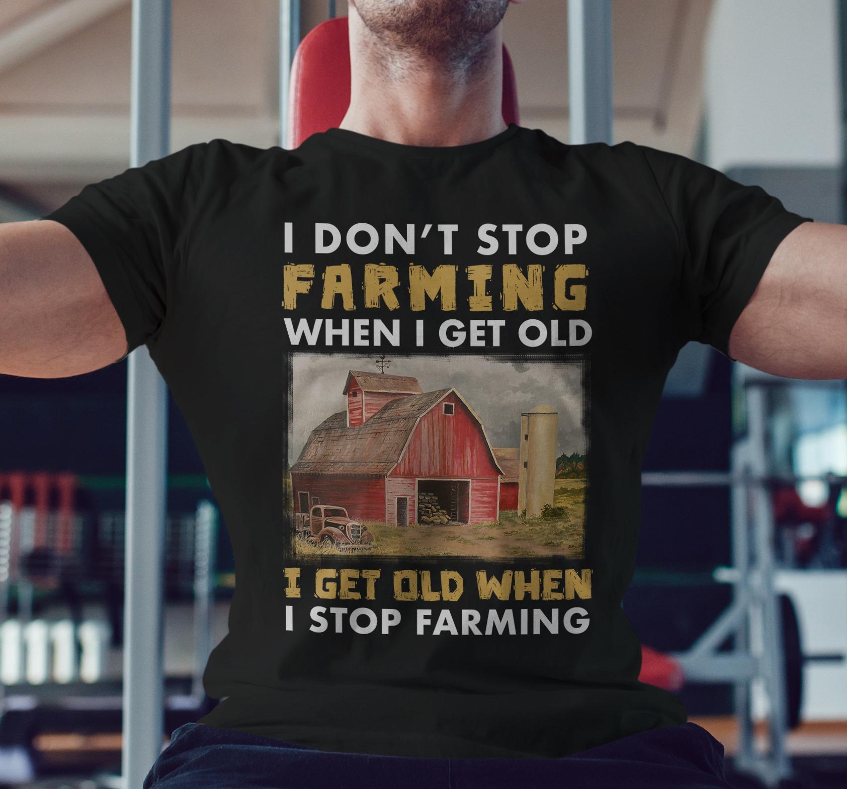 I don't stop farming when I get old, I get old when I stop farming - Peaceful farm graphic T-shirt, farmer for life
