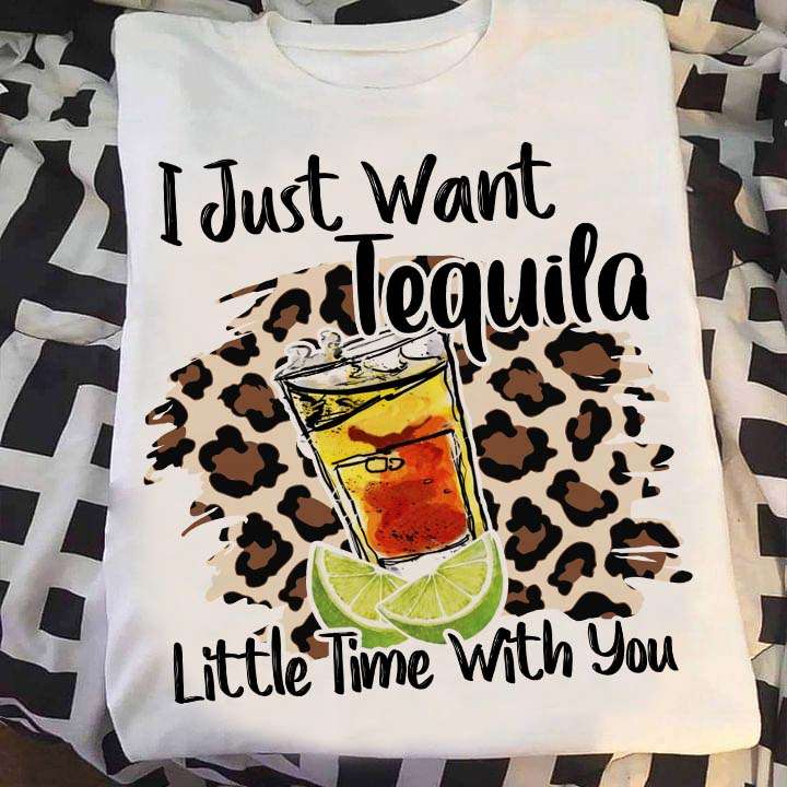 I just want Tequila, little time with you - Lime and Tequila, Tequila wine lover