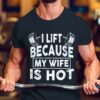 I lift because my wife is hot - Husband and wife T-shirt, weight lifting husband