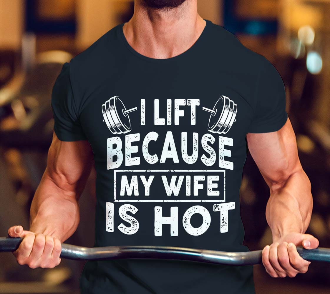 I lift because my wife is hot - Husband and wife T-shirt, weight lifting husband