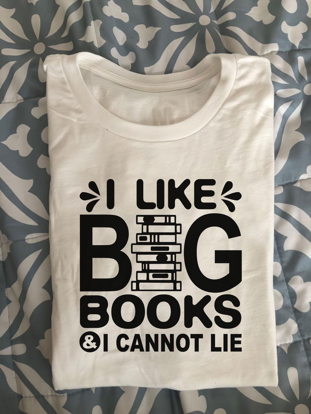 I like big books and I cannot lie - Bookaholic T-shirt, gift for book reader