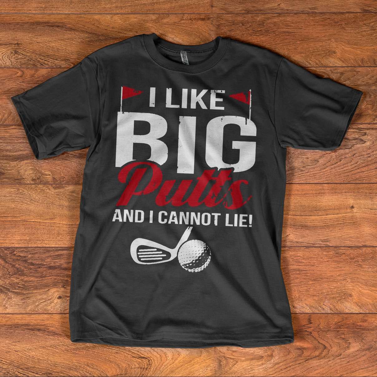 I like big putts and I cannot lie - Big putt golf, T-shirt for golfers