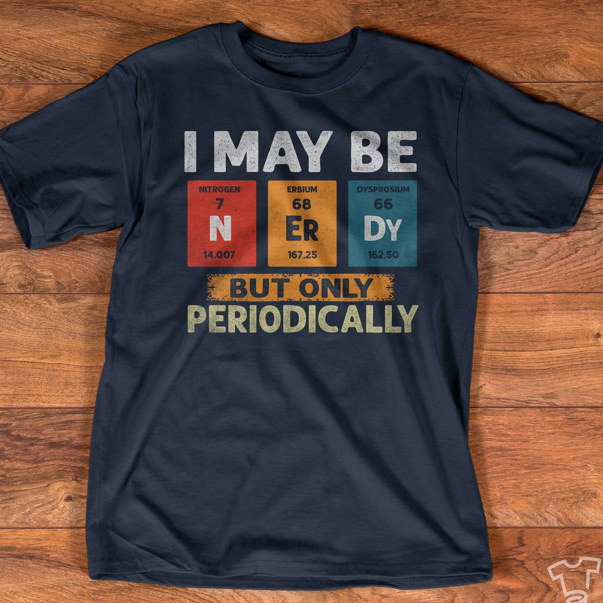 I may be nerdy but only periodically - Chemistry period table