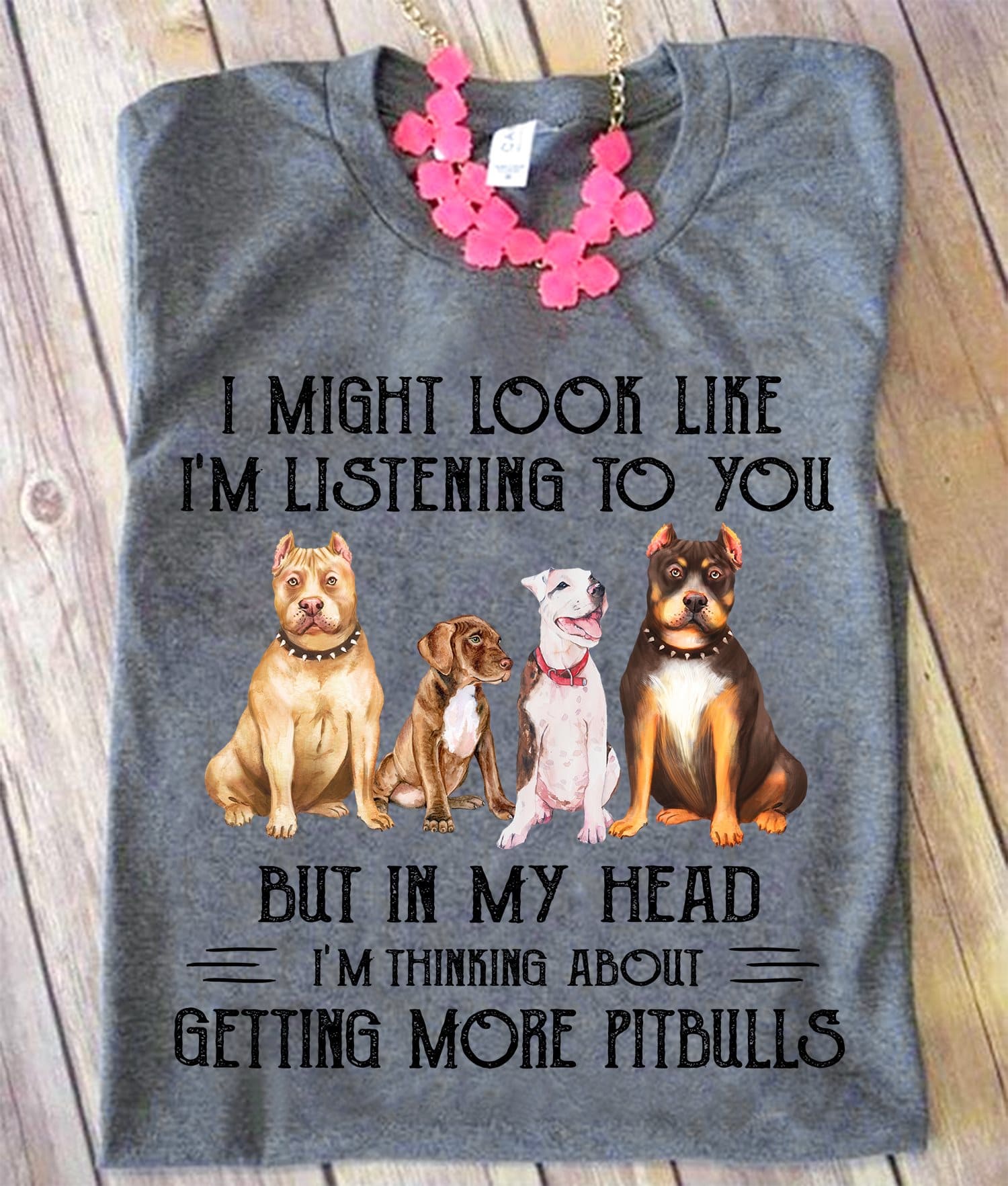 I might look like I'm listening to you but in my head I'm thinking about getting more Pitbulls - Pitbull dog owner