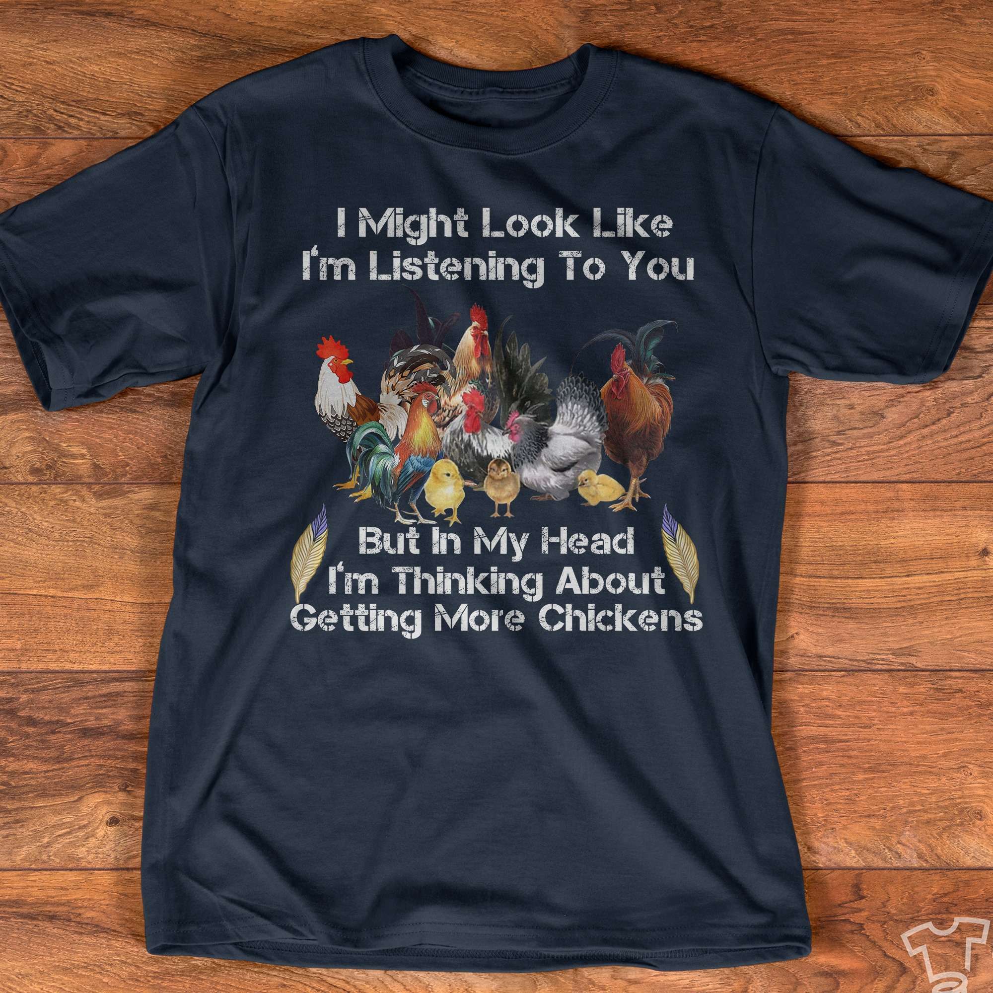 I might look like I'm listening to you but in my head I'm thinking about getting more chickens - Chicken family, chicken people gift