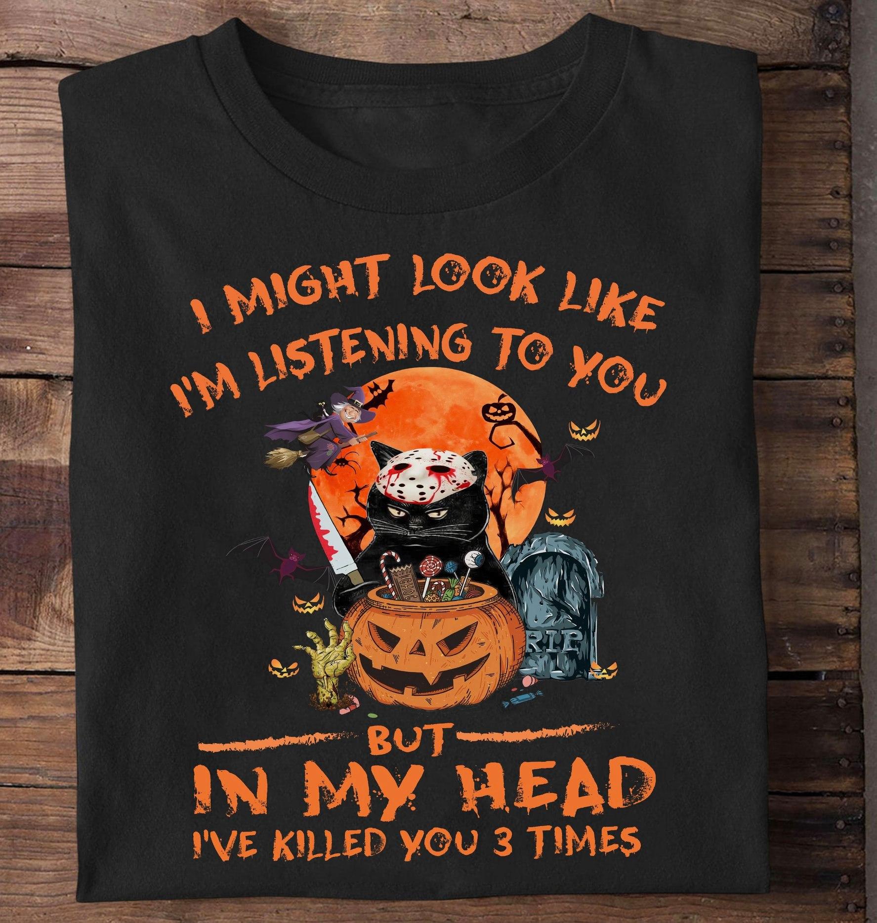 I might look like I'm listening to you but in my head I've killed you 3 times - Halloween cat killer, Devil pumpkin for Halloween