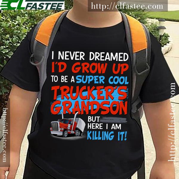 I never dreamed I'd grow up to be a super cool trucker's grandson - Gift for trucker