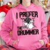 I prefer the drummer - Love playing drum, gift for passionate drum