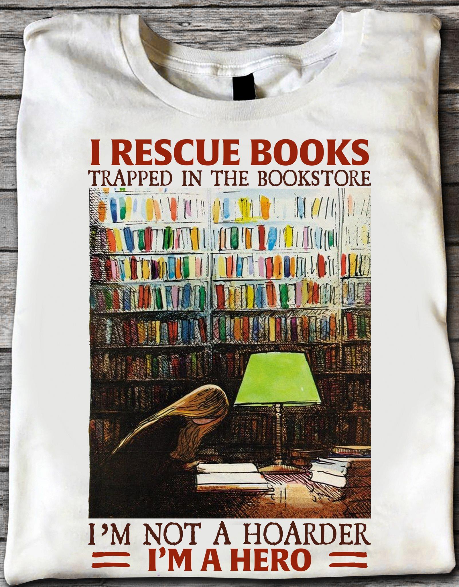 I rescue books trapped in the bookstore I'm not a hoarder I'm a hero - Book rescueing, gift for bookaholic, girl reading books