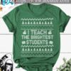 I teach the brightest students - Christmas ugly sweater, Christmas gift for teacher