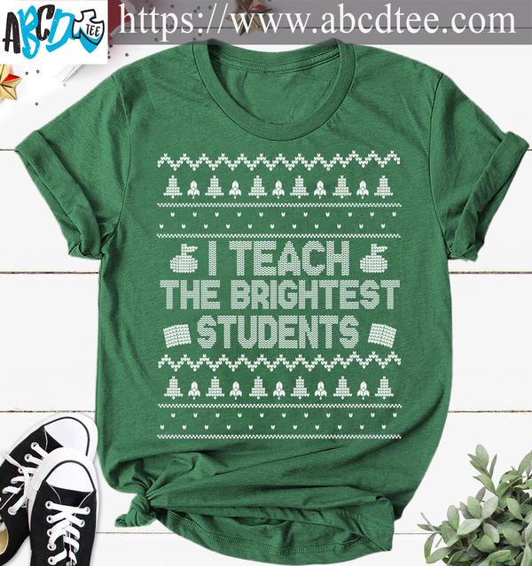 I teach the brightest students - Christmas ugly sweater, Christmas gift for teacher